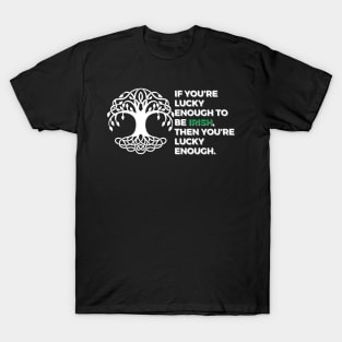 If you’re lucky enough to be Irish, then you’re lucky enough. T-Shirt